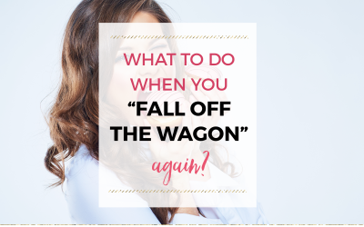 What to do when you “fall off the wagon”?