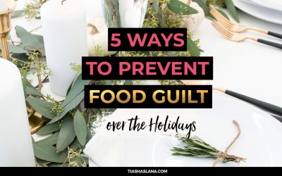 7 Ways to Prevent Holiday Food Guilt (and Keep Your Holidays Joyful)